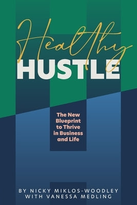 Healthy Hustle: The New Blueprint to Thrive in Business and Life by Miklos-Woodley, Nicky