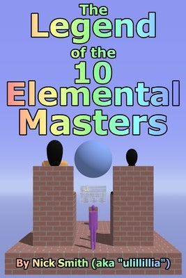 The Legend of the 10 Elemental Masters by Smith, Nick