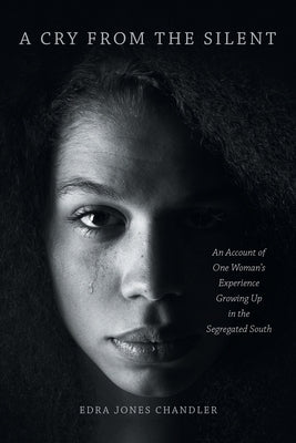 A Cry From the Silent: An Account of One Woman's Experience Growing Up in the Segregated South by Chandler, Edra Jones