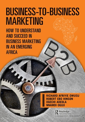 Business-To-Business Marketing: How to Understand and Succeed in Business Marketing in an Emerging Africa by Adeola, Ogechi