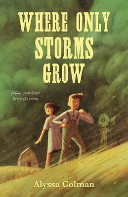 Where Only Storms Grow: A Novel about the Dust Bowl by Colman, Alyssa