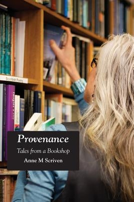 Provenance: Tales from a Bookshop by Scriven, Anne M.