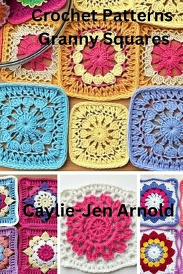 Crochet Patterns Granny Squares by Arnold, Caylie-Jen