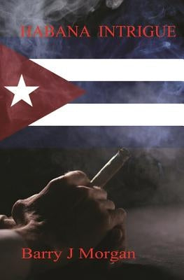 Habana Intrigue by Morgan, Barry J.