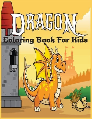 Dragon Coloring Book For kids: Dragon Coloring Book For Boys and Girls ( Dragons Coloring Pages For Kids ages2-4,4-8,9-12 ) by Foysal, Farabi