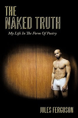 The Naked Truth: My Life in the Form of Poetry by Ferguson, Jules