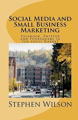 Social Media and Small Business Marketing by Wilson, Stephen
