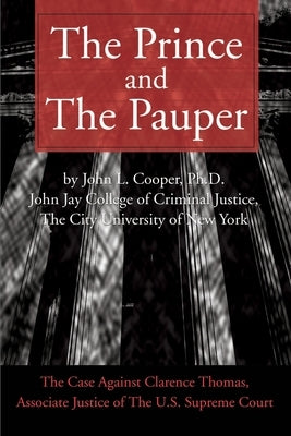 The Prince and the Pauper: The Case Against Clarence Thomas, Associate Justice of the U.S. Supreme Court by Cooper, John L.