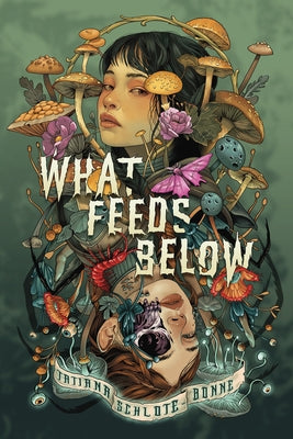What Feeds Below by Schlote-Bonne, Tatiana