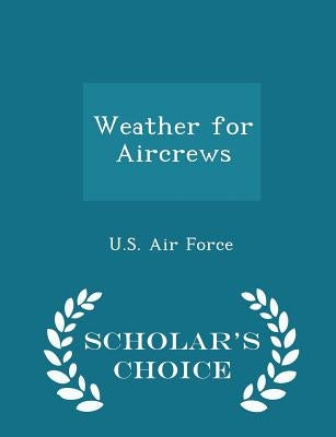 Weather for Aircrews - Scholar's Choice Edition by U. S. Air Force