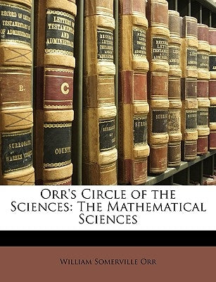 Orr's Circle of the Sciences: The Mathematical Sciences by Orr, William Somerville