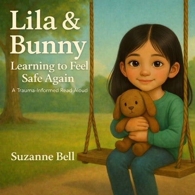 Lila and Bunny: Learning to Feel Safe Again, A Trauma-Informed Read Aloud by Bell, Suzanne