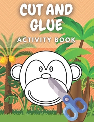 Cut And Glue Activity Book: Scissors Skills Workbook With Cute Animals For Kids by Mount, Nate