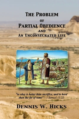 The Problem of Partial Obedience: and an Unconsecrated Life by Hicks, Dennis