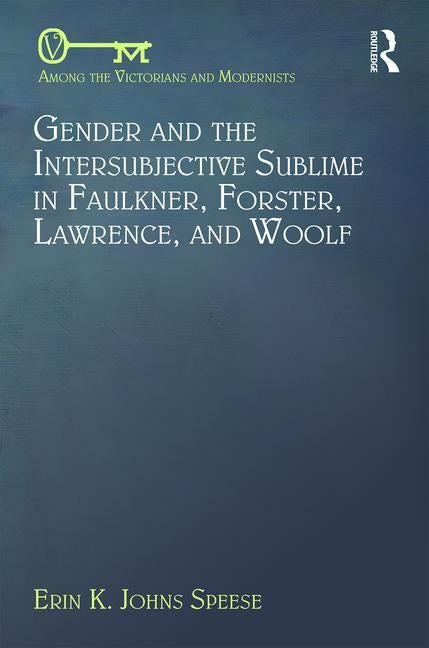 Gender and the Intersubjective Sublime in Faulkner, Forster, Lawrence, and Woolf by Speese, Erin