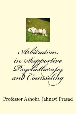 Arbitration in Supportive Psychotherapy and Counseling by Prasad, Ashoka Jahnavi