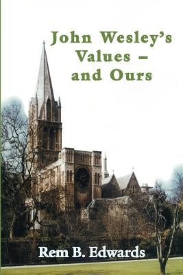 John Wesley's Values--And Ours by Edwards, Rem B.
