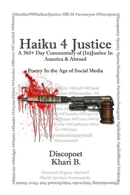 Haiku 4 Justice: A 365+ Day Commentary of (In)Justice In America and Abroad by B, Khari