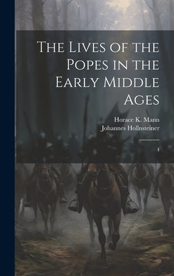 The Lives of the Popes in the Early Middle Ages: 4 by Mann, Horace K. 1859-1928