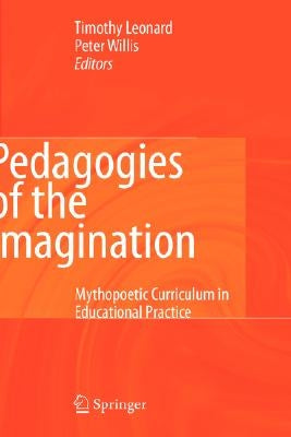 Pedagogies of the Imagination: Mythopoetic Curriculum in Educational Practice by Leonard, Timothy