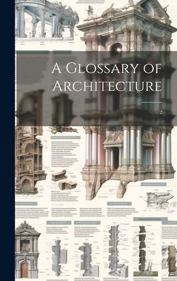 A Glossary of Architecture: 2 by Anonymous