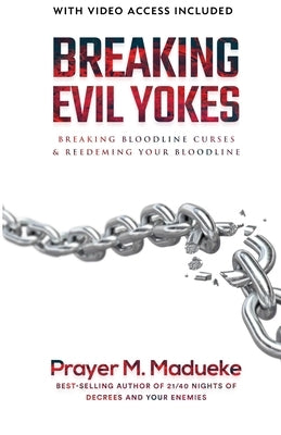 Breaking Evil Yokes: Breaking Bloodline Curses & Redeeming Your Bloodline in 2022 by Madueke, Prayer M.