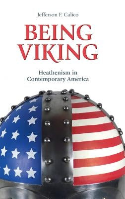 Being Viking: Heathenism in Contemporary America by Calico, Jefferson F.