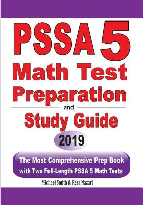 PSSA 5 Math Test Preparation and Study Guide: The Most Comprehensive Prep Book with Two Full-Length PSSA Math Tests by Smith, Michael