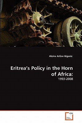 Eritrea's Policy in the Horn of Africa by Nigusie, Alemu Asfaw