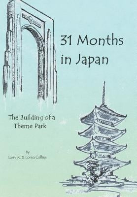 31 Months in Japan: The Building of a Theme Park by Collins, Larry K.