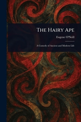 The Hairy Ape by O'Neill, Eugene