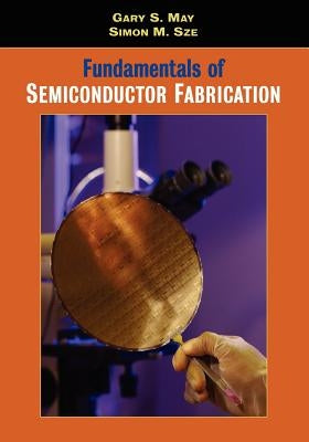 Fundamentals of Semiconductor Fabrication by May, Gary S.