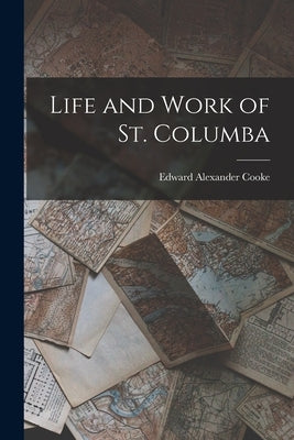 Life and Work of St. Columba by Cooke, Edward Alexander