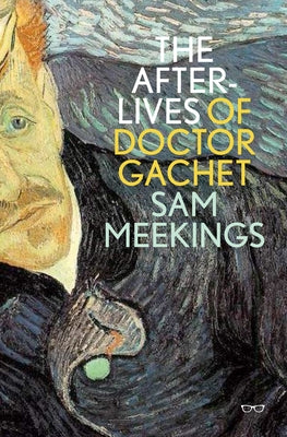 The Afterlives of Doctor Gachet by Meekings, Sam