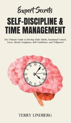 Expert Secrets - Self-Discipline & Time Management: The Ultimate Guide to Develop Daily Habits, Emotional Control, Focus, Mental Toughness, Self-Confi by Lindberg, Terry