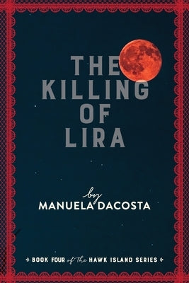 The Killing of Lira: Book Four of the Hawk Island Series by Dacosta, Manuela