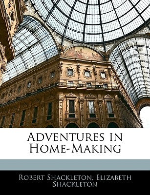 Adventures in Home-Making by Shackleton, Robert