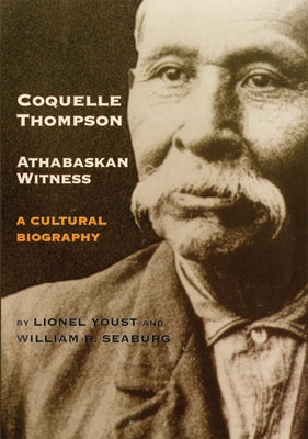 Coquelle Thompson, Athabaskan Witness: A Cultural Biography Volume 243 by Youst, Lionel