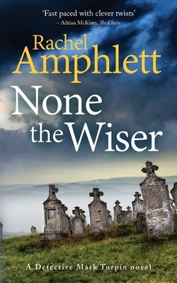 None the Wiser: A Detective Mark Turpin murder mystery by Amphlett, Rachel