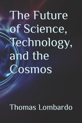 The Future of Science, Technology, and the Cosmos by Lombardo, Thomas