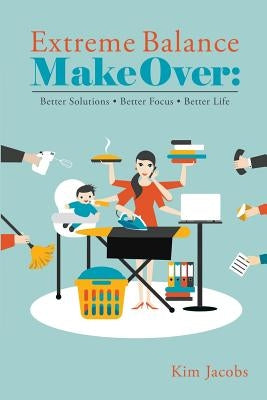 Extreme Balance Makeover: Better Solutions. Better Focus. Better Life by Brown, Les
