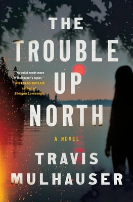 The Trouble Up North by Mulhauser, Travis