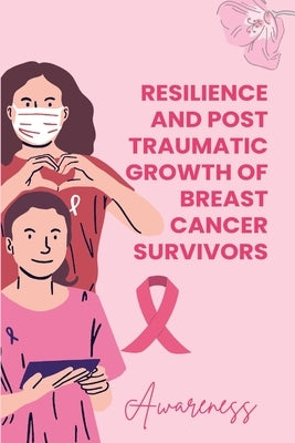 Resilience and Posttraumatic Growth of Breast Cancer Survivors by Cordelia, Zavanna