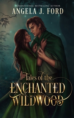 Tales of the Enchanted Wildwood: Tales 1-6 by Ford, Angela J.