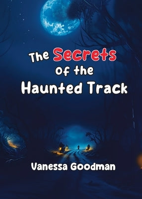 The Secrets of the Haunted Track by Goodman, Vanessa