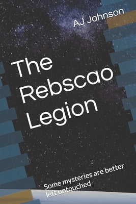 The Rebscao Legion: Some mysteries are better left untouched by Johnson, Aiden Michael