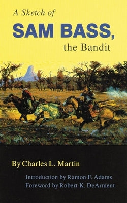 A Sketch of Sam Bass, the Bandit, Volume 6 by Martin, Charles L.