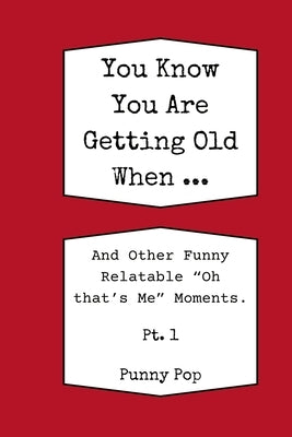 You Know You're Getting Old When... Historically Funny Gag Gifts for Old People, Men & Women: Easy to Read Large Print Books for Senior Citizens to He by Pop, Punny