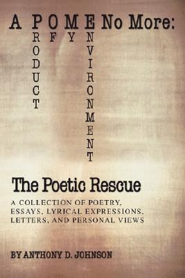 A P O M E No More: The Poetic Rescue: Product of My Environment by Johnson, Anthony D.