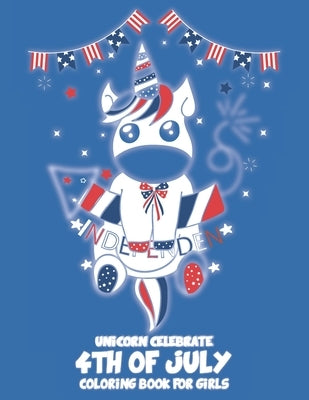Unicorn Celebrate 4TH of July: A 4th of July Coloring Book for Girls (Patriotic Coloring Books for Kids) 8.5x11 inches 40 pages long with 18 coloring by Publishing, Funny Sketch
